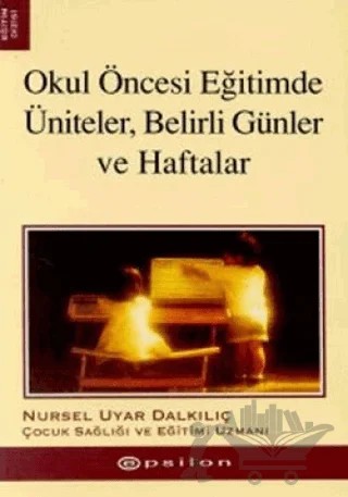 Okul Öncesi Eğitimde Üniteler, Belirli Günler ve Haftalar – Nursel Uyar Dalkılıç – Epsilon Yayınevi kitap kapağı