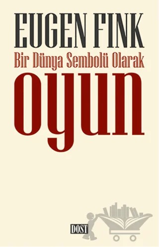 Bir Dünya Sembolü Olarak Oyun – Eugen Fink – Dost Kitabevi Yayınları kitap kapağı