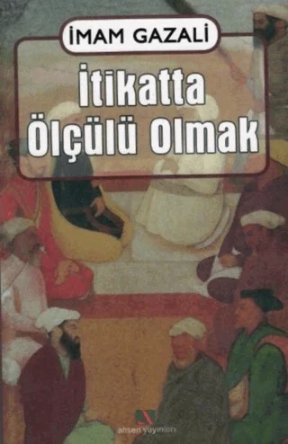 İtikatta Ölçülü Olmak – İmam-ı Gazali – Ahsen Yayınları kitap kapağı