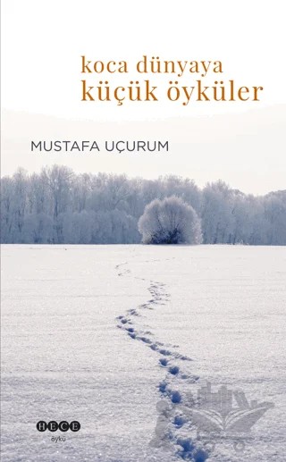 Koca Dünyaya Küçük Öyküler – Mustafa Uçurum – Hece Yayınları kitap kapağı