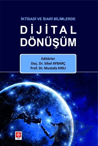 İktisadi ve İdari Bilimlerde Dijital Dönüşüm – Mustafa Kırlı, Sibel Aybarç – Ekin Basım Yayın kitap kapağı