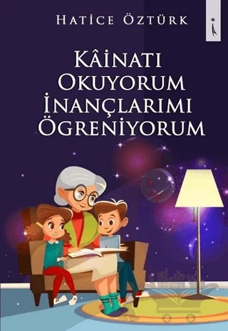 Kainatı Okuyorum İnançlarımı Öğreniyorum – Hatice Öztürk – İkinci Adam Yayınları kitap kapağı