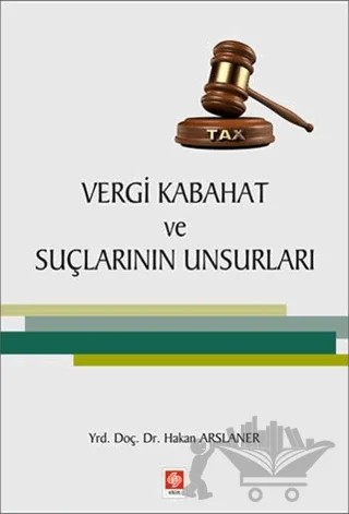 Vergi Kabahat ve Suçlarının Unsurları – Hakan Arslaner – Ekin Basım Yayın kitap kapağı