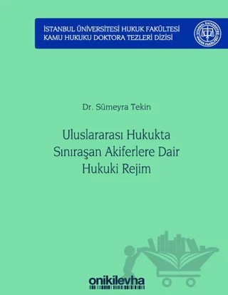 Uluslararası Hukukta Sınıraşan Akiferlere Dair Hukuki Rejim İstanbul Üniversitesi Hukuk Fakültesi Kamu Hukuku Doktora Tezleri Dizisi No: 5 – Sümeyra Tekin – On İki Levha Yayınları kitap kapağı