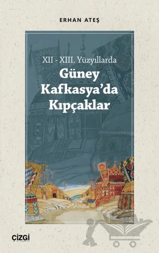 XII - XIII. Yüzyıllarda Güney Kafkasya'da Kıpçaklar – Erhan Ateş – Çizgi Kitabevi Yayınları kitap kapağı