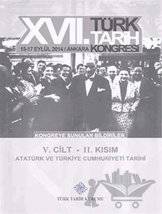 17. Türk Tarih Kongresi 5. Cilt 2. Kısım - Atatürk ve Türkiye Cumhuriyeti Tarihi – Kolektif – Türk Tarih Kurumu Yayınları kitap kapağı