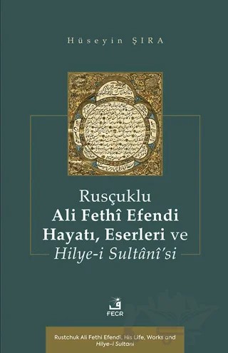 Rusçuklu Ali Fethî Efendi Hayatı Eserleri ve Hilye-i Sultânî’si – Hüseyin Şıra – Fecr Yayınları kitap kapağı