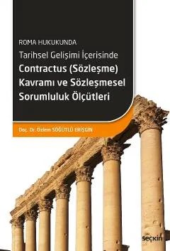 Roma HukukundaTarihsel Gelişimi İçerisinde Contractus (Sözleşme) Kavramı ve Sözleşmesel Sorumluluk Ölçütleri – Özlem Söğütlü Erişgin – Seçkin Yayıncılık kitap kapağı