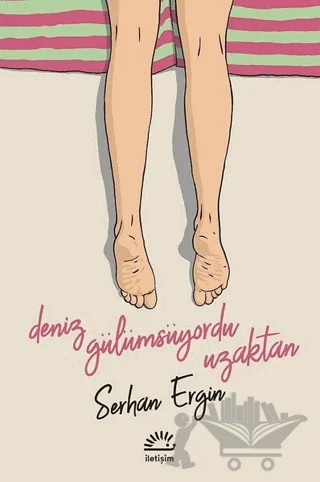 Deniz Gülümsüyordu Uzaktan – Serhan Ergin – İletişim Yayınevi kitap kapağı