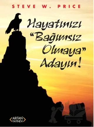 Hayatınızı "Bağımsız Olmaya" Adayın! – Steve W. Price – Arıtan Yayınevi kitap kapağı