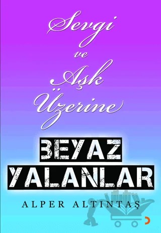 Sevgi ve Aşk Üzerine Beyaz Yalanlar – Alper Altıntaş – Cinius Yayınları kitap kapağı