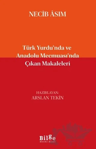 Türk Yurdu’nda ve Anadolu Mecmuası’nda Çıkan Makaleleri – Necib Asım – Bilge Kültür Sanat kitap kapağı