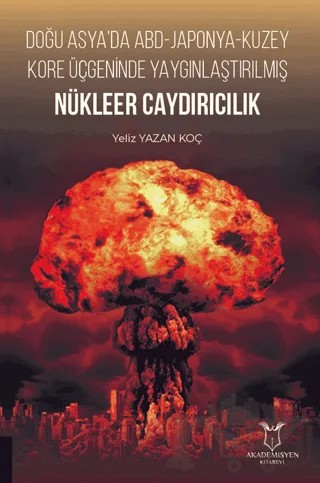 Doğu Asya’da ABD - Japonya - Kuzey Kore Üçgeninde Yaygınlaştırılmış Nükleer Caydırıcılık – Yeliz Yazan Koç – Akademisyen Kitabevi kitap kapağı
