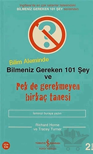 Bilim Aleminde Bilmeniz Gereken 101 Şey ve Pek de Gerekmeyen Birkaç Tanesi – Richard Horne, Tracey Turner – İş Bankası Kültür Yayınları kitap kapağı
