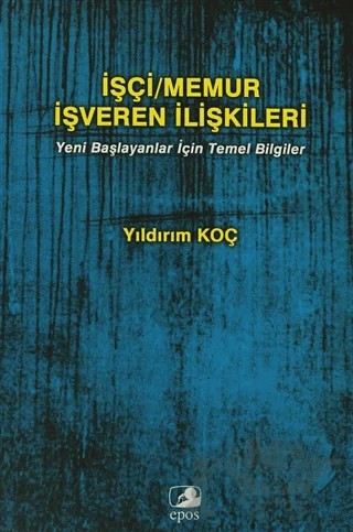 İşçi/Memur İşveren İlişkileri – Yıldırım Koç – Epos Yayınları kitap kapağı