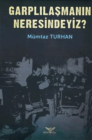 Garplılaşmanın Neresindeyiz? – Mümtaz Turhan – Altınordu Yayınları kitap kapağı