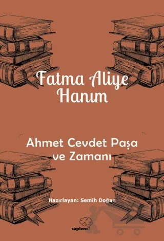 Ahmet Cevdet Paşa ve Zamanı – Fatma Aliye Hanım – Sapiens Yayınları kitap kapağı