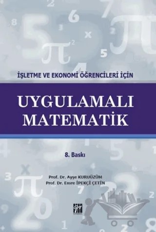 İşletme ve Ekonomi Öğrencileri İçin Uygulamalı Matematik – Ayşe Kuruüzüm, Emre İpekçi Çetin – Gazi Kitabevi kitap kapağı
