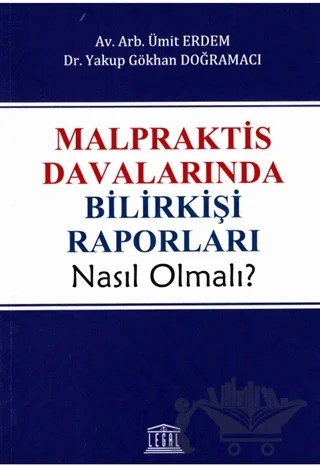 Malpraktis Davalarında Bilirkişi Raporları Nasıl Olmalı? – Ümit Erdem, Yakup Gökhan Doğramacı – Legal Yayıncılık kitap kapağı