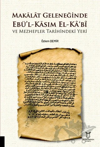 Makalat Geleneğinde Ebü’l-Kasım El-Ka‘bî ve Mezhepler Tarihindeki Yeri – Özlem Demir – Akademisyen Kitabevi kitap kapağı