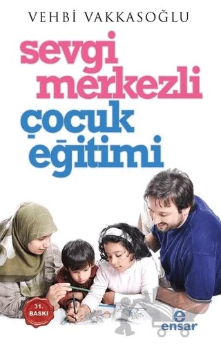 Sevgi Merkezli Çocuk Eğitimi – Vehbi Vakkasoğlu – Ensar Neşriyat kitap kapağı