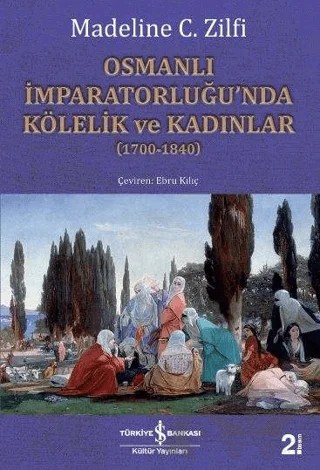 Osmanlı İmparatorluğu’nda Kölelik ve Kadınlar (1700-1840) – Madeline C. Zilfi – İş Bankası Kültür Yayınları kitap kapağı