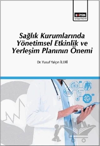 Sağlık Kurumlarında Yönetimsel Etkinlik ve Yerleşim Planının Önemi – Yusuf Yalçın İleri – Eğitim Yayınevi - Bilimsel Eserler kitap kapağı