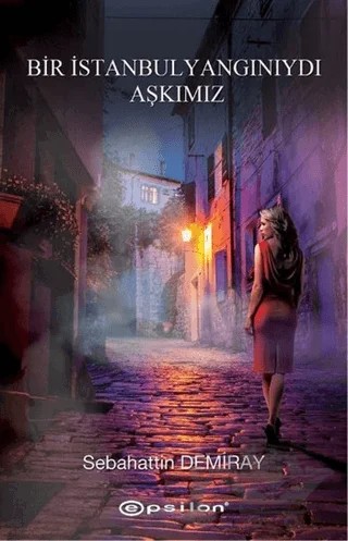 Bir İstanbul Yangınıydı Aşkımız – Sebahattin Demiray – Epsilon Yayınevi kitap kapağı