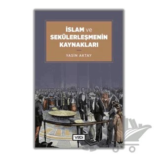 İslam ve Sekülerleşmenin Kaynakları – Yasin Aktay – Vadi Yayınları kitap kapağı