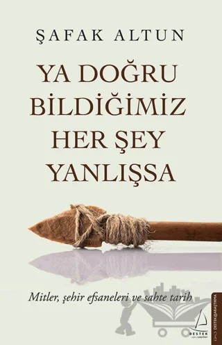Ya Doğru Bildiğimiz Her Şey Yanlışsa – Şafak Altun – Destek Yayınları kitap kapağı