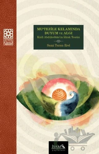 Mutezile Kelamında Duyum ve Algı Kadı Abdülcebbarın İdrak Teorisi – Sami Turan Erel – İsam Yayınları kitap kapağı