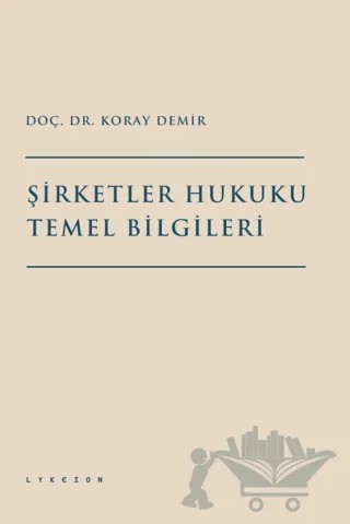 Şirketler Hukuku Temel Bilgileri – Koray Demir – Lykeion Yayınları kitap kapağı