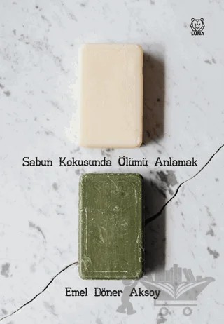 Sabun Kokusunda Ölümü Anlamak – Emel Döner Aksoy – Luna Yayınları kitap kapağı