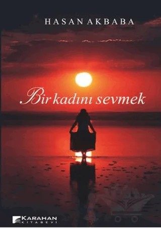 Bir Kadını Sevmek – Hasan Akbaba – Karahan Kitabevi kitap kapağı