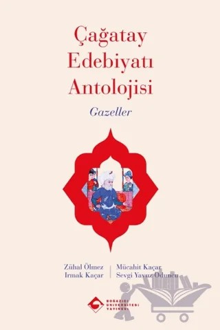Çağatay Edebiyatı Antolojisi Gazeller – Zühal Ölmez, Mücahit Kaçar, Irmak Kaçar, Sevgi Yavuz Oduncu – Boğaziçi Üniversitesi Yayınevi kitap kapağı