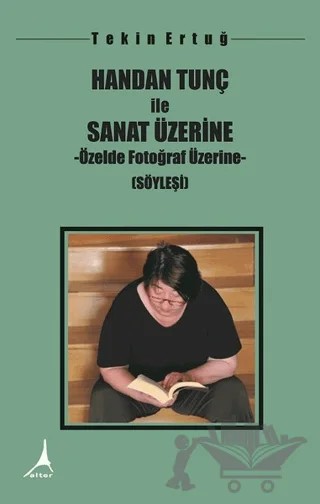Handan Tunç İle Sanat Üzerine - Özelde Fotoğraf Üzerine – Tekin Ertuğ – Alter Yayıncılık kitap kapağı