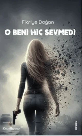 O Beni Hiç Sevmedi – Fikriye Doğan – Kitap Müptelası Yayınları kitap kapağı