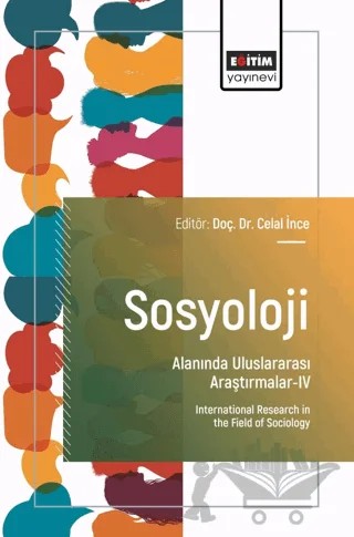 Sosyoloji Alanında Uluslararası Araştırmalar - IV – Celal Ince, Şinasi Öztürk, İbrahim Mavi, Muhammet Ali Köroğlu, Melike Saraç, Aslıhan Akkoç, Deniz Cansel Saray, Nuriye Çelik, Mümtaz Levent Akkol, Rahşan İnal, Halil Saim Parladır, Muhammet Ertoy, Orhun Burak Sözen, Seda Karagöl – Eğitim Yayınevi - Bilimsel Eserler kitap kapağı