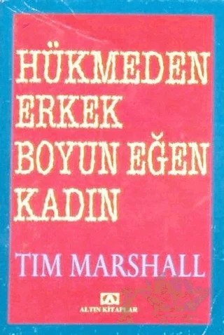 Hükmeden Erkek Boyun Eğen Kadın – Tim Marshall – Altın Kitaplar kitap kapağı