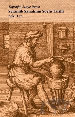 Toprağın Ateşle Dansı - Seramik Sanatının Soylu Tarihi – Zeki Tez – Doruk Yayınları kitap kapağı
