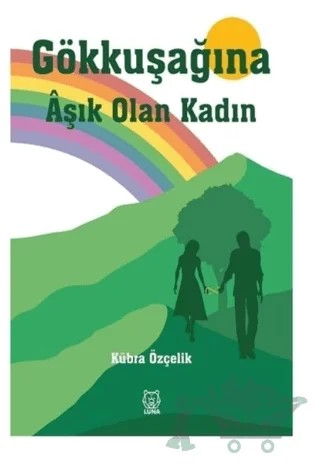 Gökkuşağına Aşık Olan Kadın – Kübra Özçelik – Luna Yayınları kitap kapağı