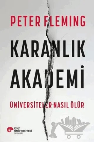 Karanlık Akademi Üniversiteler Nasıl Ölür – Peter Fleming – Koç Üniversitesi Yayınları kitap kapağı