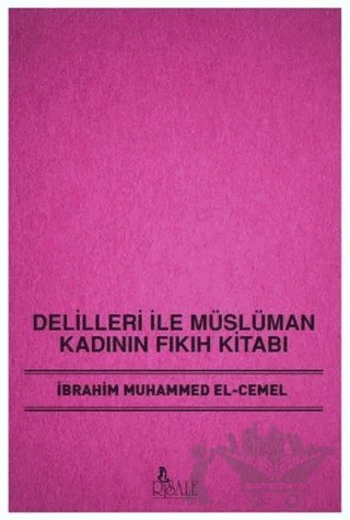 Delilleri ile Müslüman Kadının Fıkıh Kitabı – İbrahim Muhammed El-Cemel – Risale Yayınları kitap kapağı