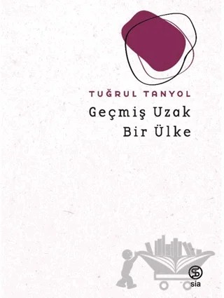 Geçmiş Uzak Bir Ülke – Tuğrul Tanyol – Sia Kitap kitap kapağı