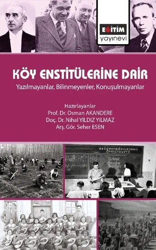 Köy Enstitülerine Dair - Yazılmayanlar, Bilinmeyenler, Konuşulmayanlar – Osman Akandere, Nihal Yıldız Yılmaz, Seher Esen – Eğitim Yayınevi - Bilimsel Eserler kitap kapağı