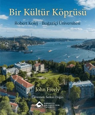 Bir Kültür Köprüsü: Robert Kolej - Boğaziçi Üniversitesi – John Freely – Boğaziçi Üniversitesi Yayınevi kitap kapağı