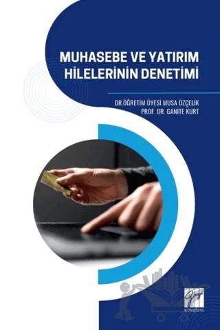 Muhasebe ve Yatırım Hilelerinin Denetimi – Musa Özçelik, Ganite Kurt – Gazi Kitabevi kitap kapağı