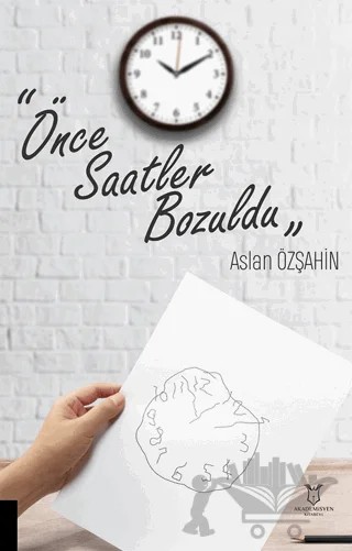 Önce Saatler Bozuldu – Aslan Özşahin – Akademisyen Kitabevi kitap kapağı
