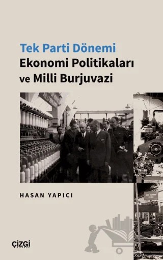 Tek Parti Dönemi Ekonomi Politikaları ve Milli Burjuvazi – Hasan Yapıcı – Çizgi Kitabevi Yayınları kitap kapağı