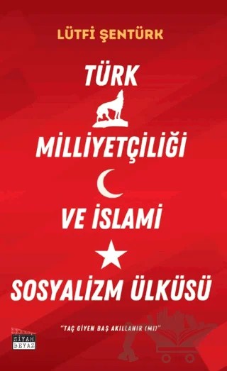 Türk Milliyetçiliği ve İslami Sosyalizm Ülküsü – Lütfi Şentürk – Siyah Beyaz Yayınları kitap kapağı